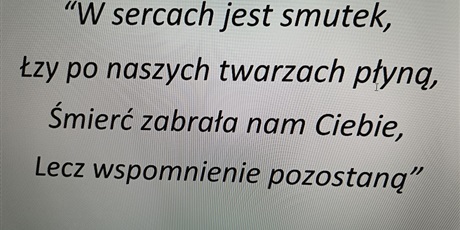 Powiększ grafikę: W sercach jest smutek, łzy po naszych twarzach płyną, śmierć zabrała nam Ciebie, lecz wspomnienia pozostaną.